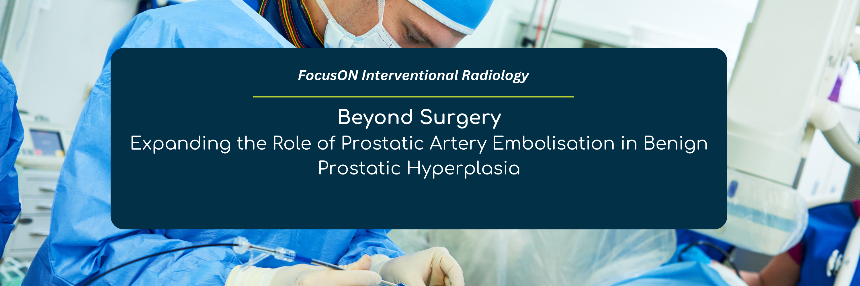 Beyond Surgery | Expanding the Role of Prostatic Arterial Embolisation ...
